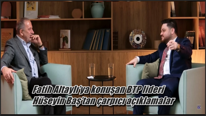 <Fatih Altaylı’ya konuşan BTP lideri Hüseyin Baş’tan çarpıcı açıklamalar