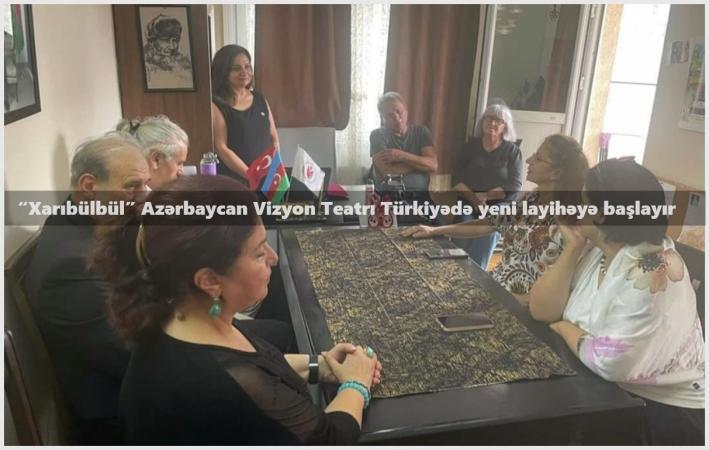 <“Xarıbülbül” Azərbaycan Vizyon Teatrı Türkiyədə yeni layihəyə başlayır