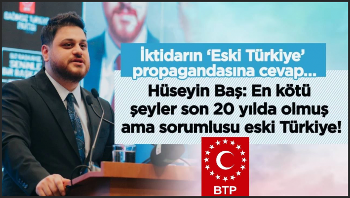 <BTP lideri Hüseyin Baş’tan, iktidarın ‘Eski Türkiye’ propagandasına cevap