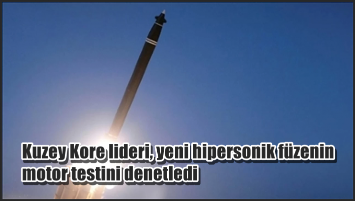 <Kuzey Kore lideri, yeni hipersonik füzenin motor testini denetledi