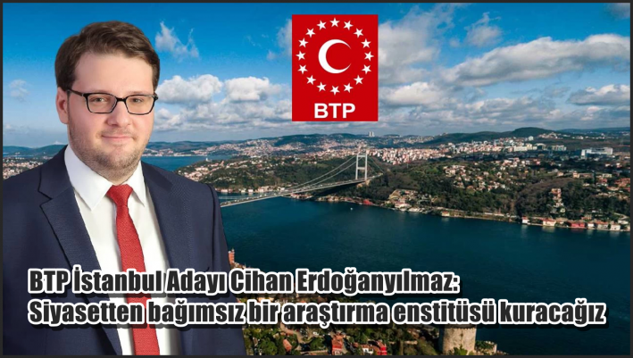 <BTP İstanbul Adayı Cihan Erdoğanyılmaz: Siyasetten bağımsız bir araştırma enstitüsü kuracağız