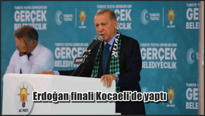 <Erdoğan finali Kocaeli’de yaptı