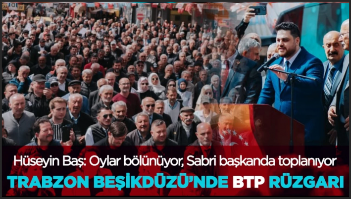 <BTP Genel Başkanı Hüseyin Baş Trabzon Beşikdüzü’nde konuştu