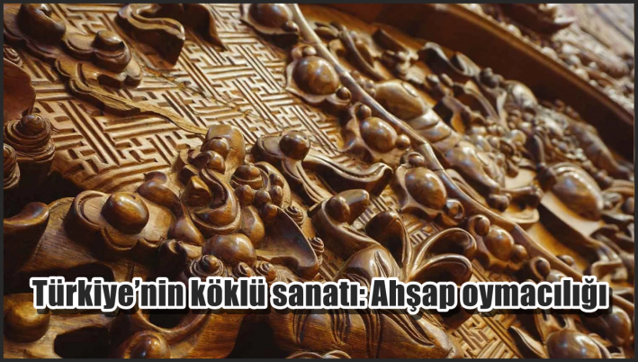<Türkiye’nin köklü sanatı: Ahşap oymacılığı