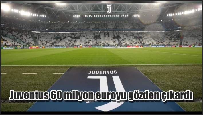 <Juventus 60 milyon euroyu gözden çıkardı