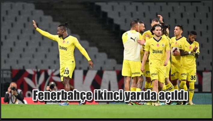 <Fenerbahçe ikinci yarıda açıldı