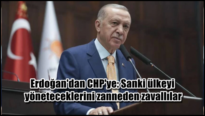 <Erdoğan’dan CHP’ye: Sanki ülkeyi yöneteceklerini zanneden zavallılar
