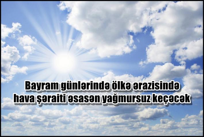 <Bayram günlərində ölkə ərazisində hava şəraiti əsasən yağmursuz keçəcək