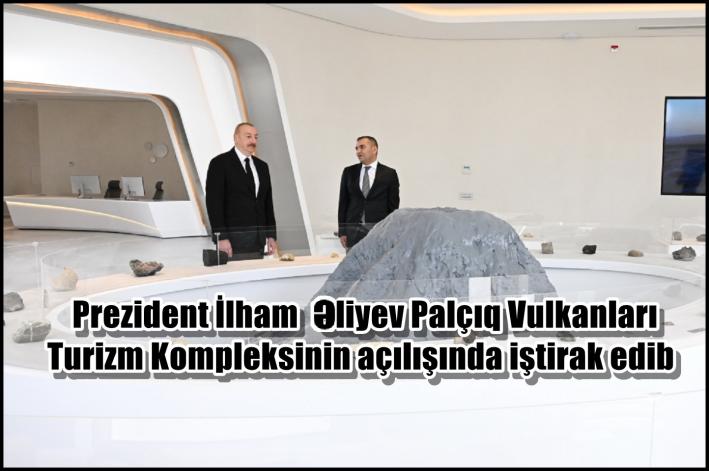 <Prezident İlham Əliyev Palçıq Vulkanları Turizm Kompleksinin açılışında iştirak edib