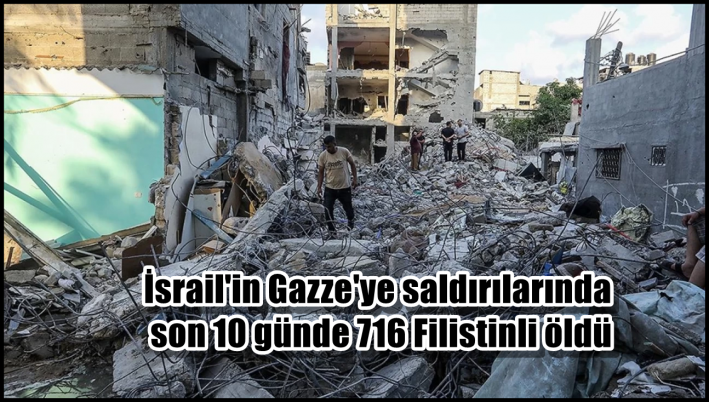 <İsrail’in Gazze’ye saldırılarında son 10 günde 716 Filistinli öldü