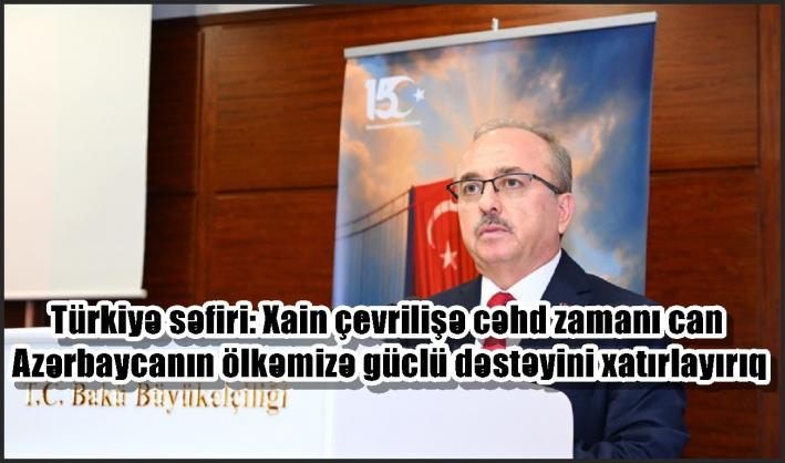<Türkiyə səfiri: Xain çevrilişə cəhd zamanı can Azərbaycanın ölkəmizə güclü dəstəyini xatırlayırıq