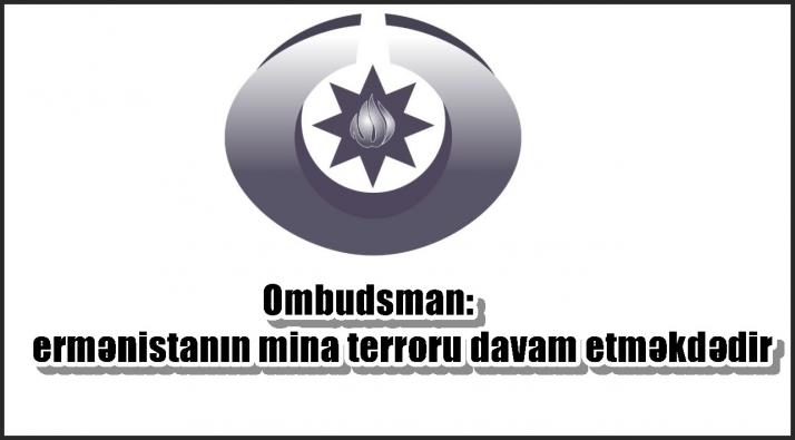 <Ombudsman: ermənistanın mina terroru davam etməkdədir