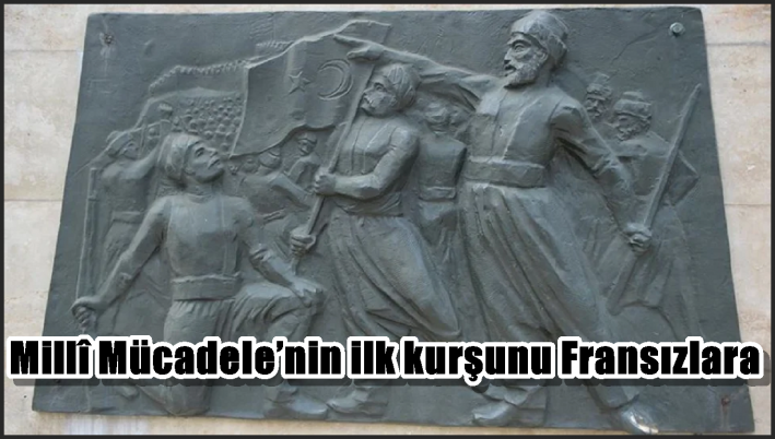 <Millî Mücadele’nin ilk kurşunu Fransızlara