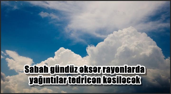 <Sabah gündüz əksər rayonlarda yağıntılar tədricən kəsiləcək