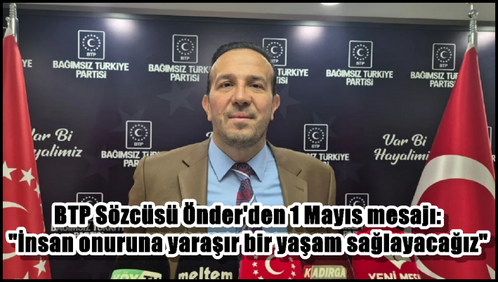 <BTP Sözcüsü Önder’den 1 Mayıs mesajı: ”İnsan onuruna yaraşır bir yaşam sağlayacağız”