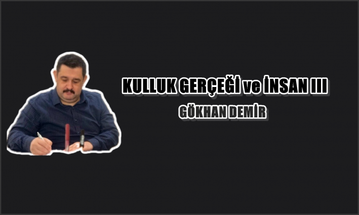 KULLUK GERÇEĞİ ve İNSAN III