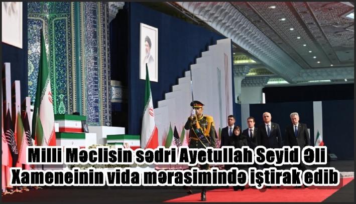 <Milli Məclisin sədri Ayətullah Seyid Əli Xameneinin vida mərasimində iştirak edib