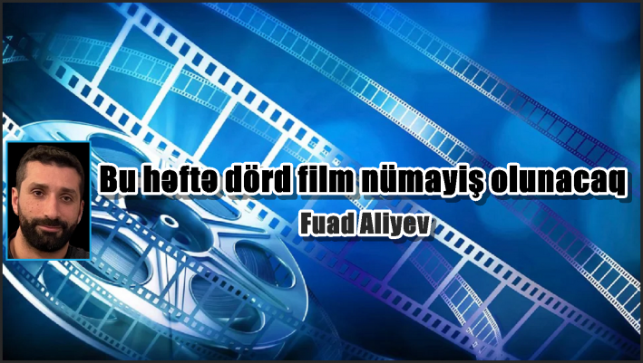 Bu həftə dörd film nümayiş olunacaq.