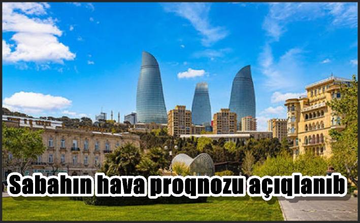 Sabahın hava proqnozu açıqlanıb.**.*