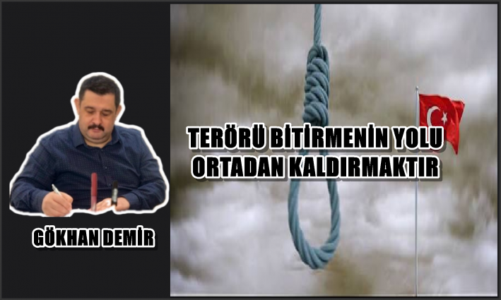TERÖRÜ BİTİRMENİN YOLU ORTADAN KALDIRMAKTIR.....