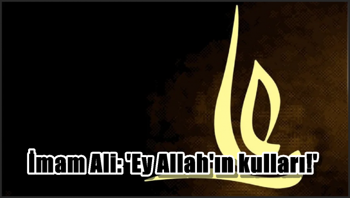 <İmam Ali: ’Ey Allah’ın kulları!’