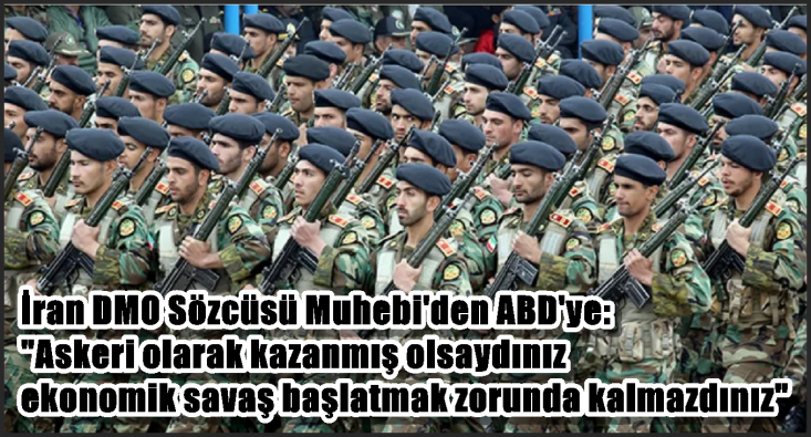 <İran DMO Sözcüsü Muhebi’den ABD’ye: ”Askeri olarak kazanmış olsaydınız ekonomik savaş başlatmak zorunda kalmazdınız”