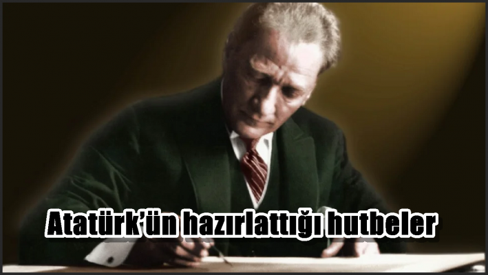 Atatürk’ün hazırlattığı hutbeler