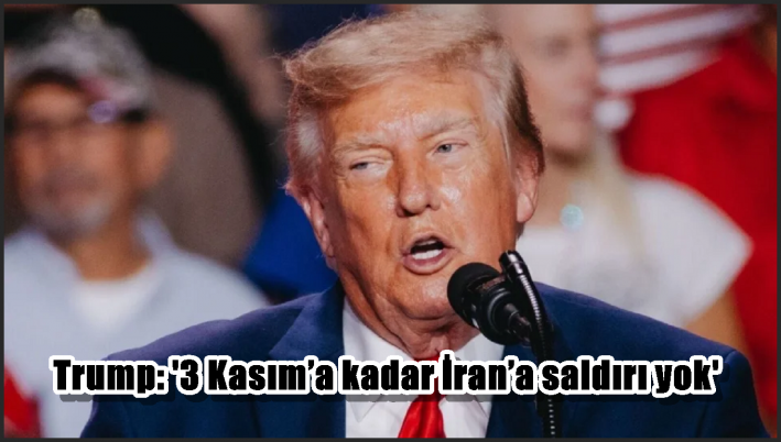 Trump: ’3 Kasım’a kadar İran’a saldırı yok’