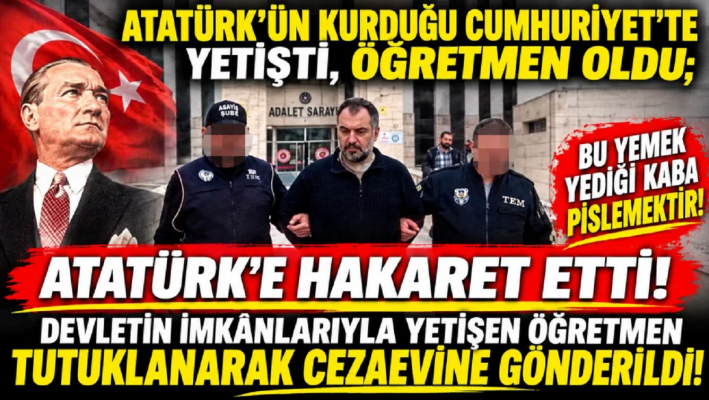 ATATÜRK’E HAKARET ETTİ!
