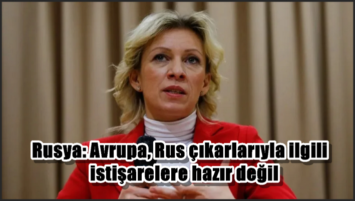 Rusya: Avrupa, Rus çıkarlarıyla ilgili istişarelere hazır değil