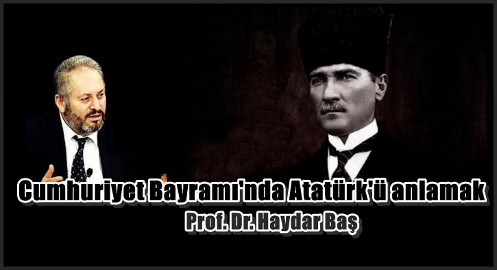 Cumhuriyet Bayramı’nda Atatürk’ü anlamak